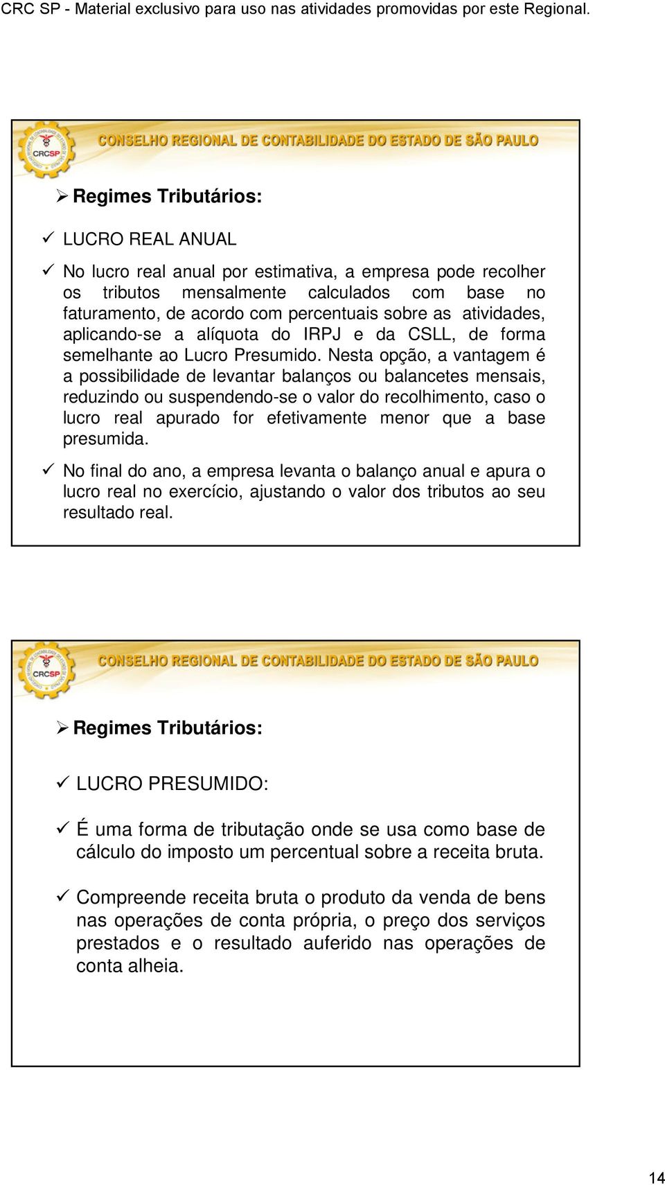 Nesta opção, a vantagem é a possibilidade de levantar balanços ou balancetes mensais, reduzindo ou suspendendo-se o valor do recolhimento, caso o lucro real apurado for efetivamente menor que a base