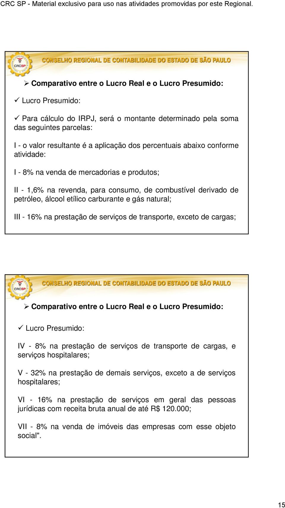 - 16% na prestação de serviços de transporte, exceto de cargas; Comparativo entre o Lucro Real e o Lucro Presumido: Lucro Presumido: IV - 8% na prestação de serviços de transporte de cargas, e