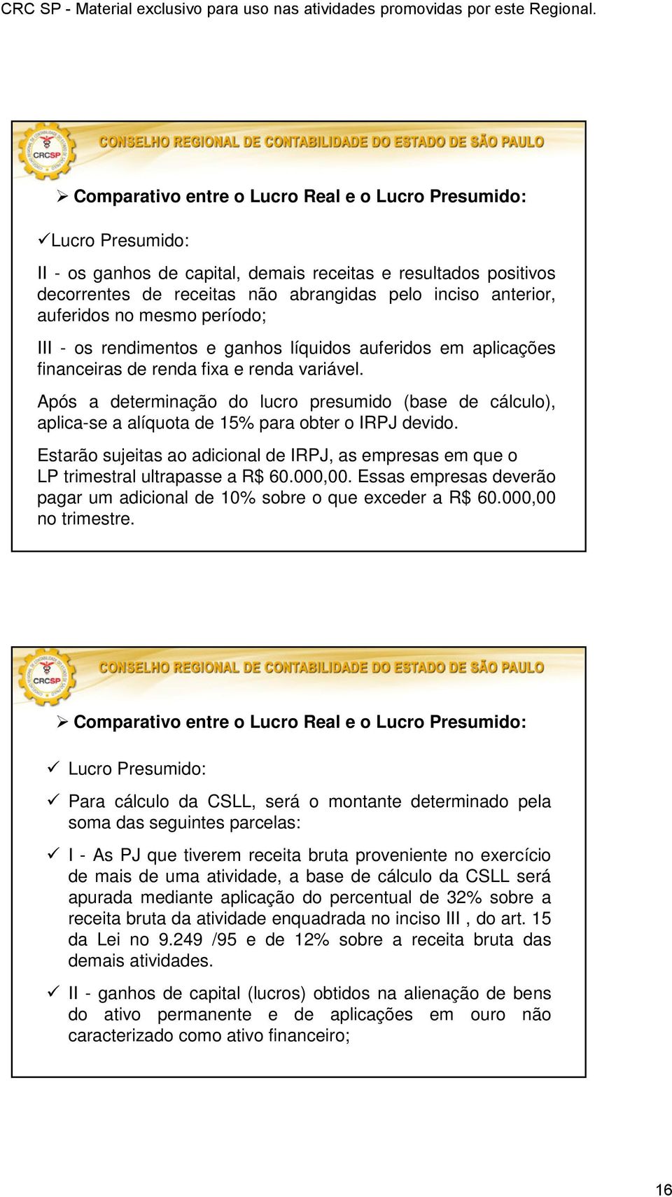 Após a determinação do lucro presumido (base de cálculo), aplica-se a alíquota de 15% para obter o IRPJ devido.