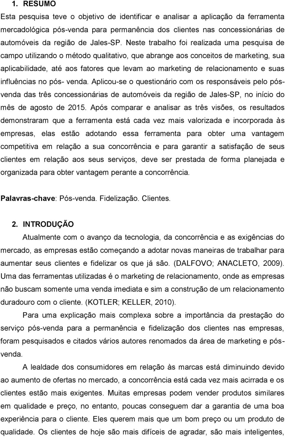 Neste trabalho foi realizada uma pesquisa de campo utilizando o método qualitativo, que abrange aos conceitos de marketing, sua aplicabilidade, até aos fatores que levam ao marketing de