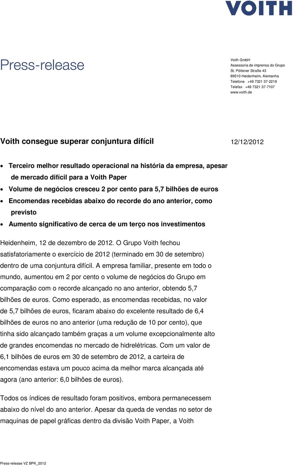 dezembro de 2012. O Grupo Voith fechou satisfatoriamente o exercício de 2012 (terminado em 30 de setembro) dentro de uma conjuntura difícil.