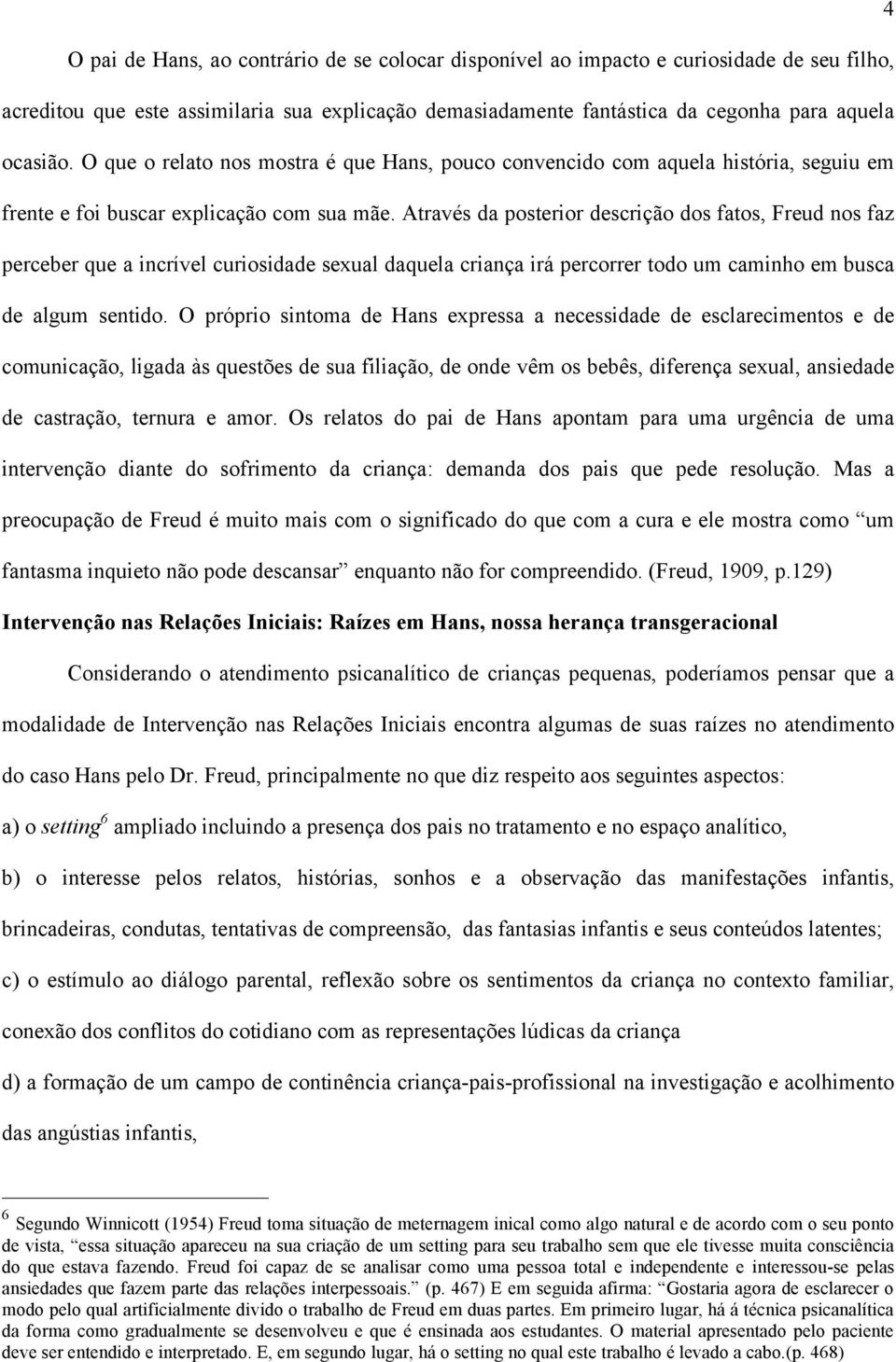 Através da posterior descrição dos fatos, Freud nos faz perceber que a incrível curiosidade sexual daquela criança irá percorrer todo um caminho em busca de algum sentido.