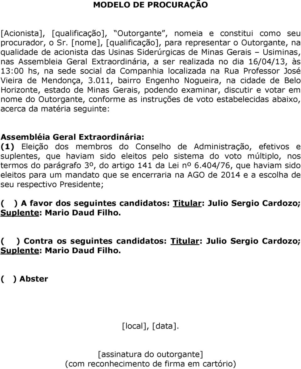 16/04/13, às 13:00 hs, na sede social da Companhia localizada na Rua Professor José Vieira de Mendonça, 3.