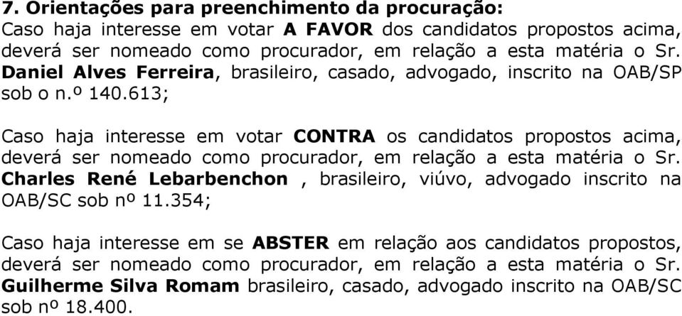 613; Caso haja interesse em votar CONTRA os candidatos propostos acima, deverá ser nomeado como procurador, em relação a esta matéria o Sr.