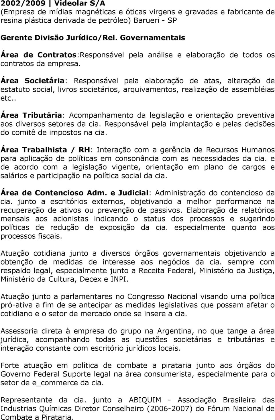 Área Societária: Responsável pela elaboração de atas, alteração de estatuto social, livros societários, arquivamentos, realização de assembléias etc.