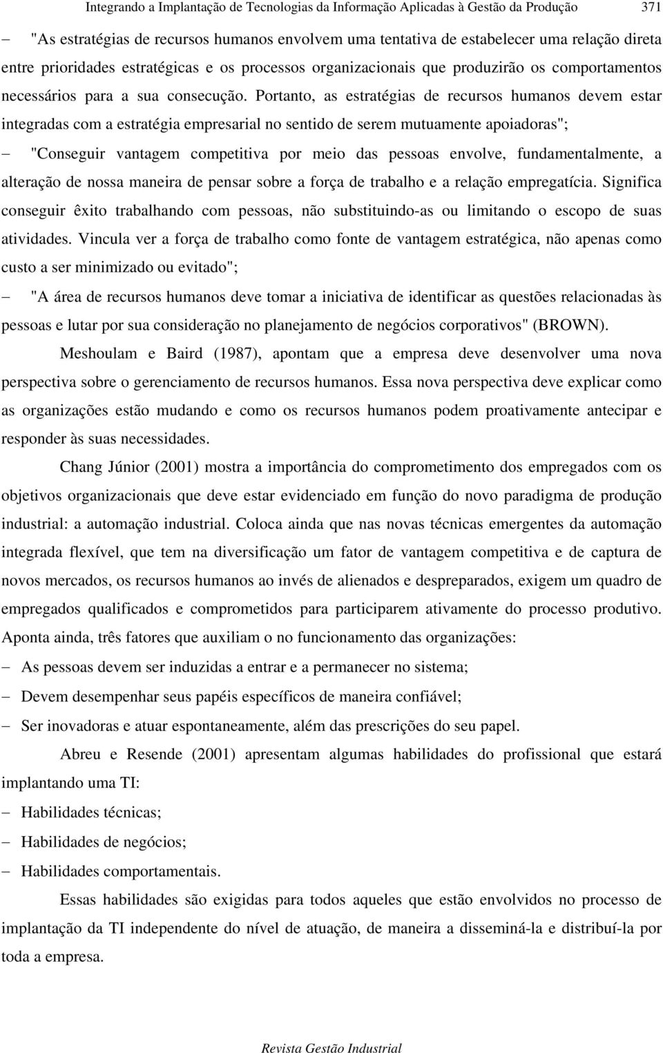 Portanto, as estratégias de recursos humanos devem estar integradas com a estratégia empresarial no sentido de serem mutuamente apoiadoras"; "Conseguir vantagem competitiva por meio das pessoas