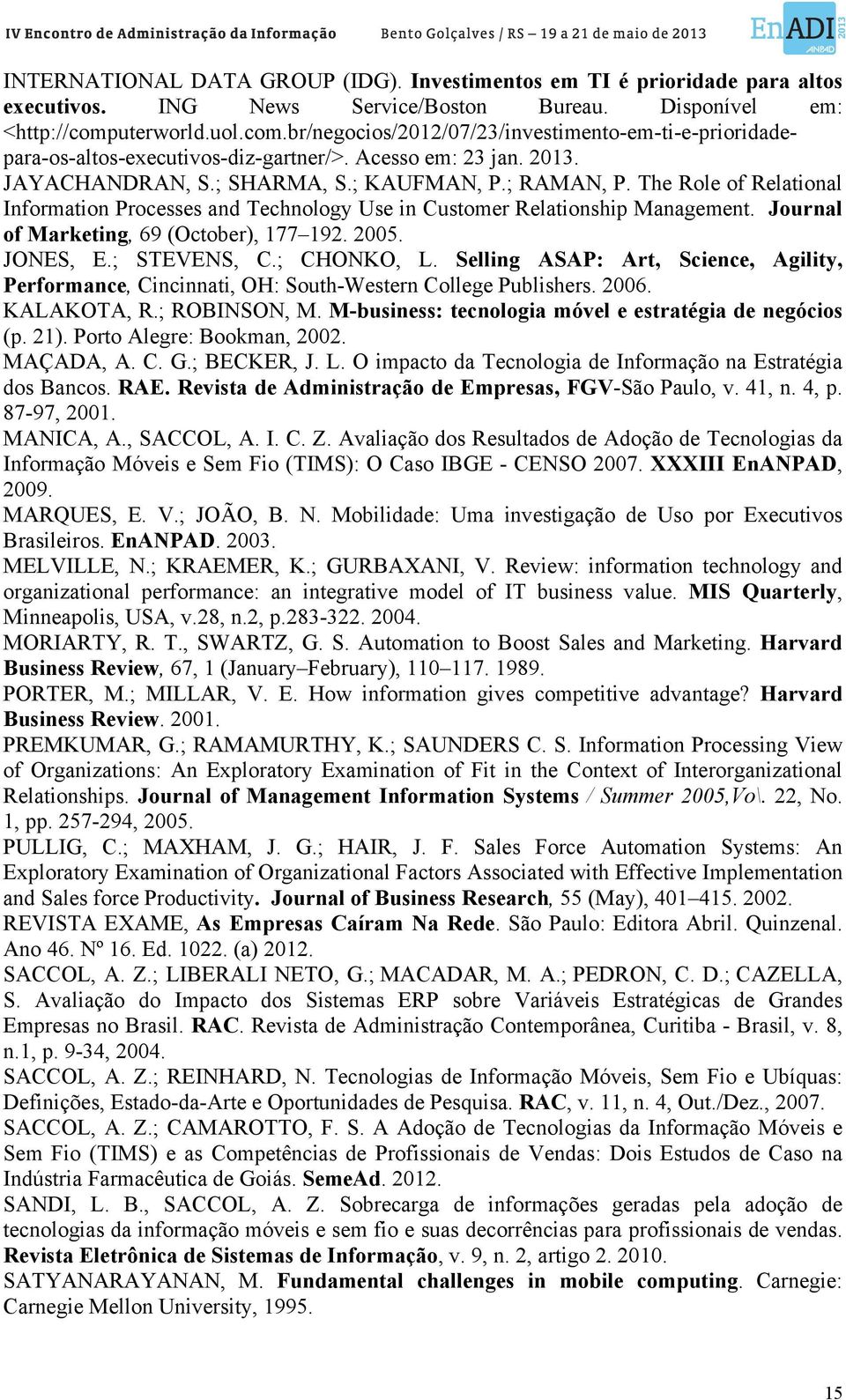 The Role of Relational Information Processes and Technology Use in Customer Relationship Management. Journal of Marketing, 69 (October), 177 192. 2005. JONES, E.; STEVENS, C.; CHONKO, L.