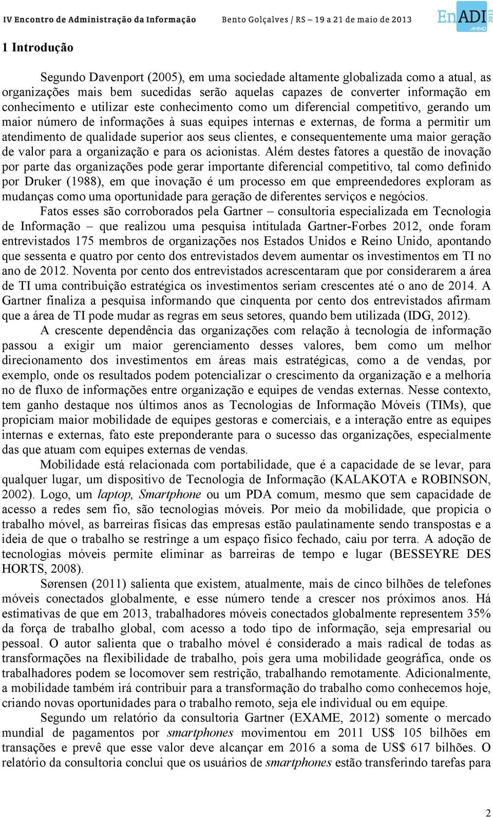 clientes, e consequentemente uma maior geração de valor para a organização e para os acionistas.