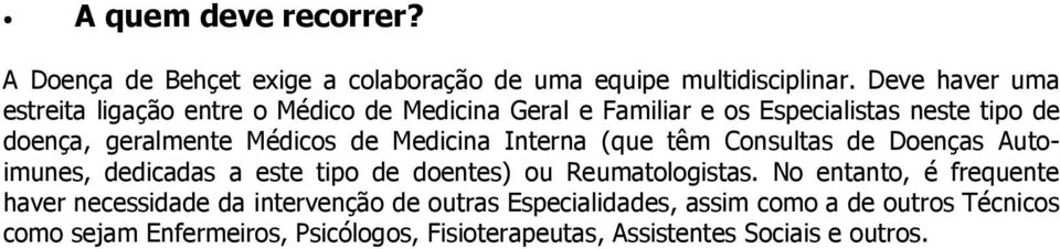 de Medicina Interna (que têm Consultas de Doenças Autoimunes, dedicadas a este tipo de doentes) ou Reumatologistas.