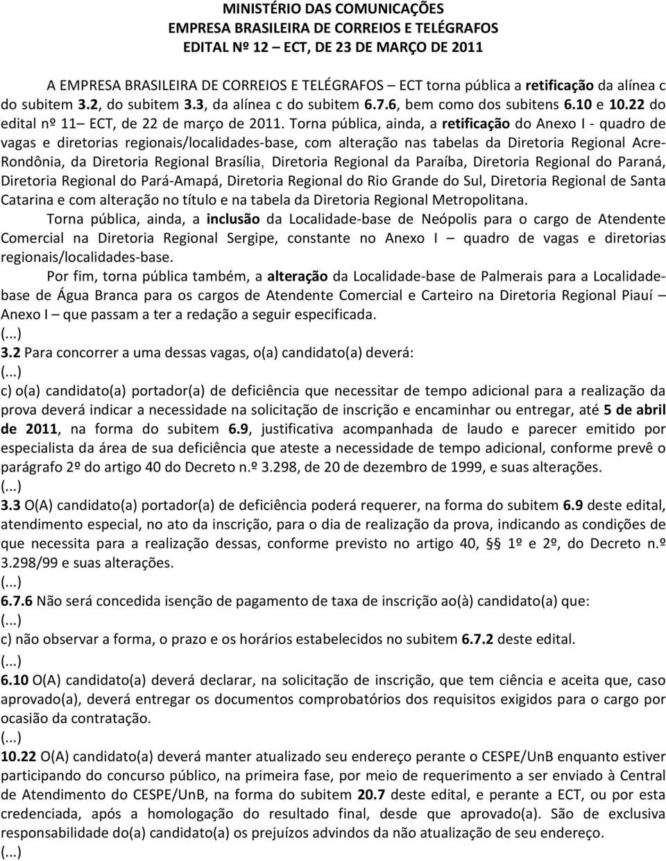 Torna pública, ainda, a retificação do Anexo I - quadro vagas e diretorias regionais/localidas-base, com alteração nas tabelas da Diretoria Regional Acre- Rondônia, da Diretoria Regional Brasília,