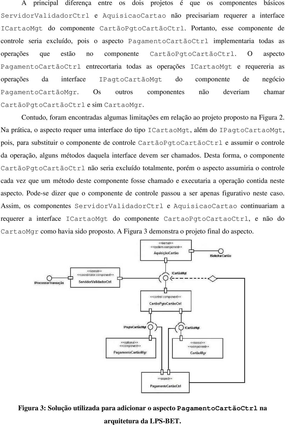 O aspecto PagamentoCartãoCtrl entrecortaria todas as operações ICartaoMgt e requereria as operações da interface IPagtoCartãoMgt do componente de negócio PagamentoCartãoMgr.