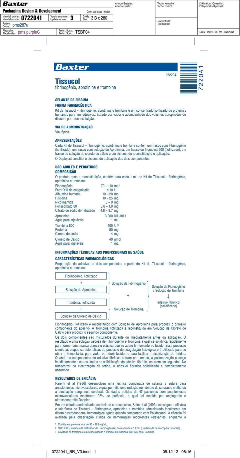 control: Textkontrolle: Text control: Korrektur/Correction: Imprimatur/Approval: Doku-Proof: Ja/Yes Nein/No b Tissucol fibrinogênio, aprotinina e trombina 0722041 SELANTE DE FIBRINA FORMA