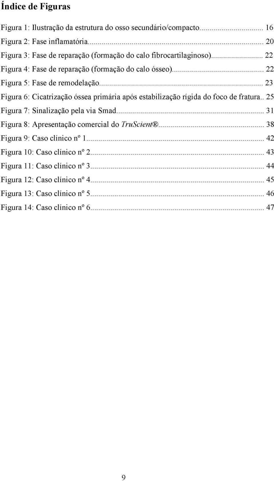 .. 23 Figura 6: Cicatrização óssea primária após estabilização rígida do foco de fratura.. 25 Figura 7: Sinalização pela via Smad.