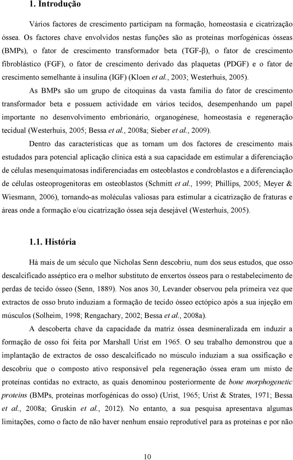 crescimento derivado das plaquetas (PDGF) e o fator de crescimento semelhante à insulina (IGF) (Kloen et al., 2003; Westerhuis, 2005).