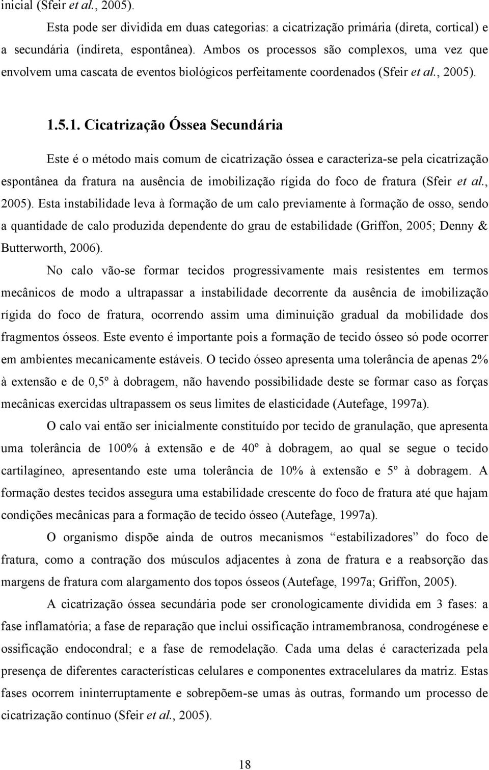 5.1. Cicatrização Óssea Secundária Este é o método mais comum de cicatrização óssea e caracteriza-se pela cicatrização espontânea da fratura na ausência de imobilização rígida do foco de fratura