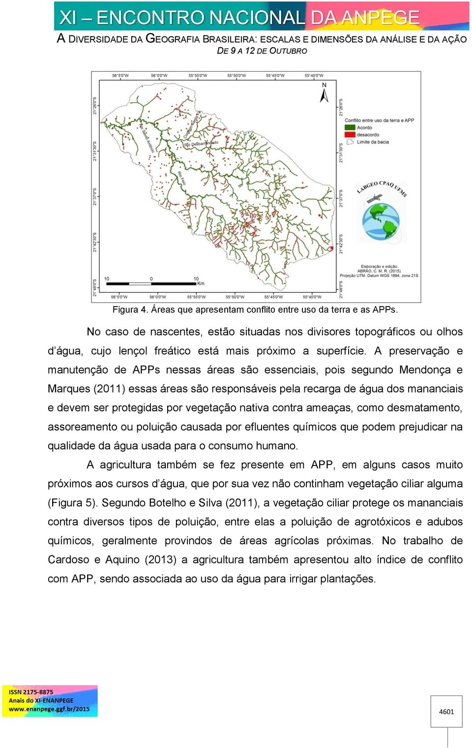 A preservação e manutenção de APPs nessas áreas são essenciais, pois segundo Mendonça e Marques (2011) essas áreas são responsáveis pela recarga de água dos mananciais e devem ser protegidas por