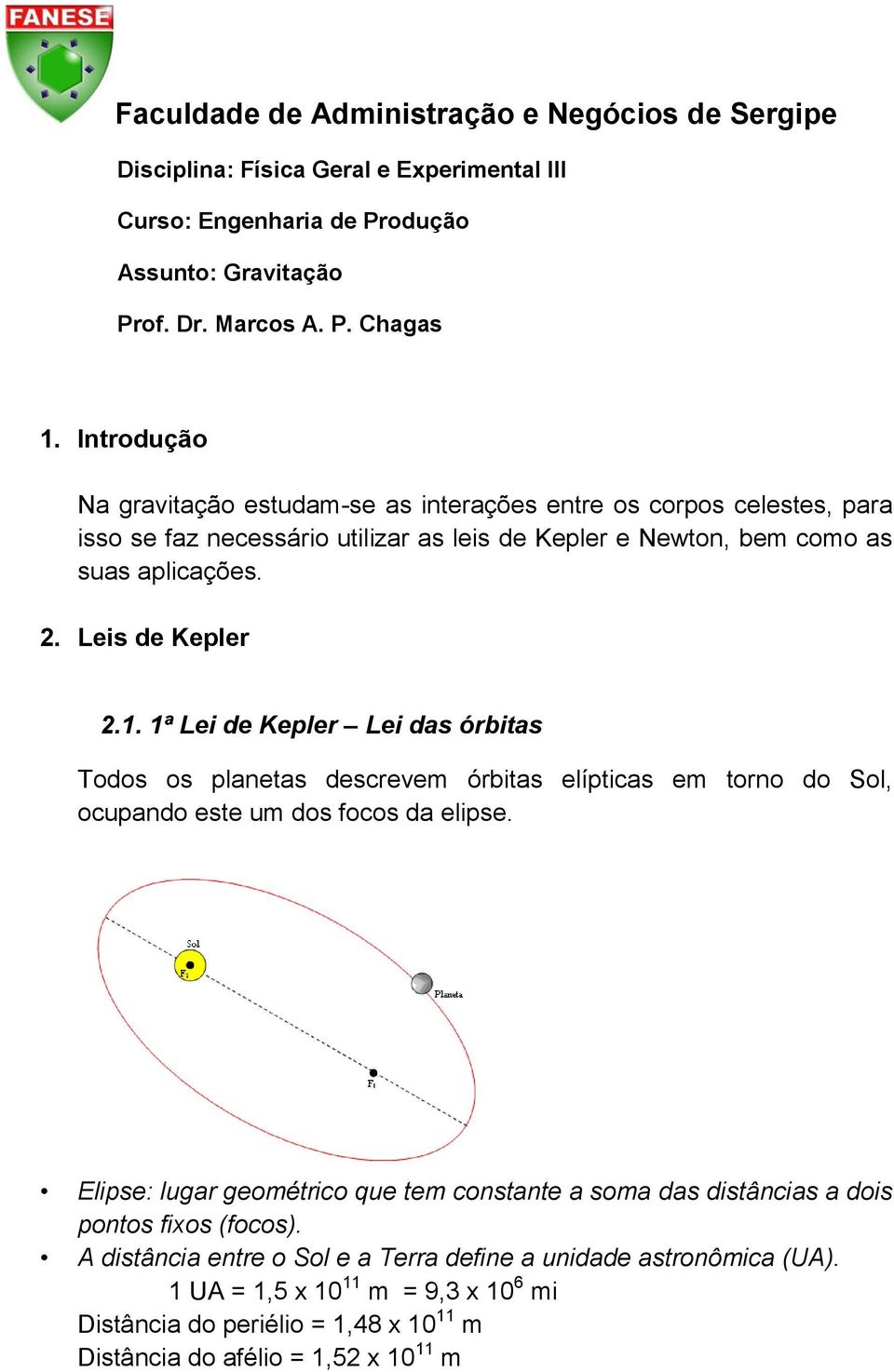 1ª Lei de Kepler Lei das órbitas Todos os planetas descrevem órbitas elípticas em torno do Sol, ocupando este um dos focos da elipse.