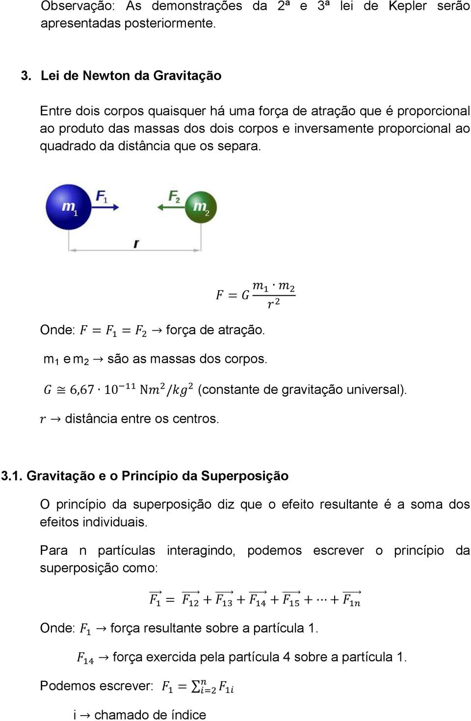 Lei de Newton da Gravitação Entre dois corpos quaisquer há uma força de atração que é proporcional ao produto das massas dos dois corpos e inversamente proporcional ao quadrado da distância que