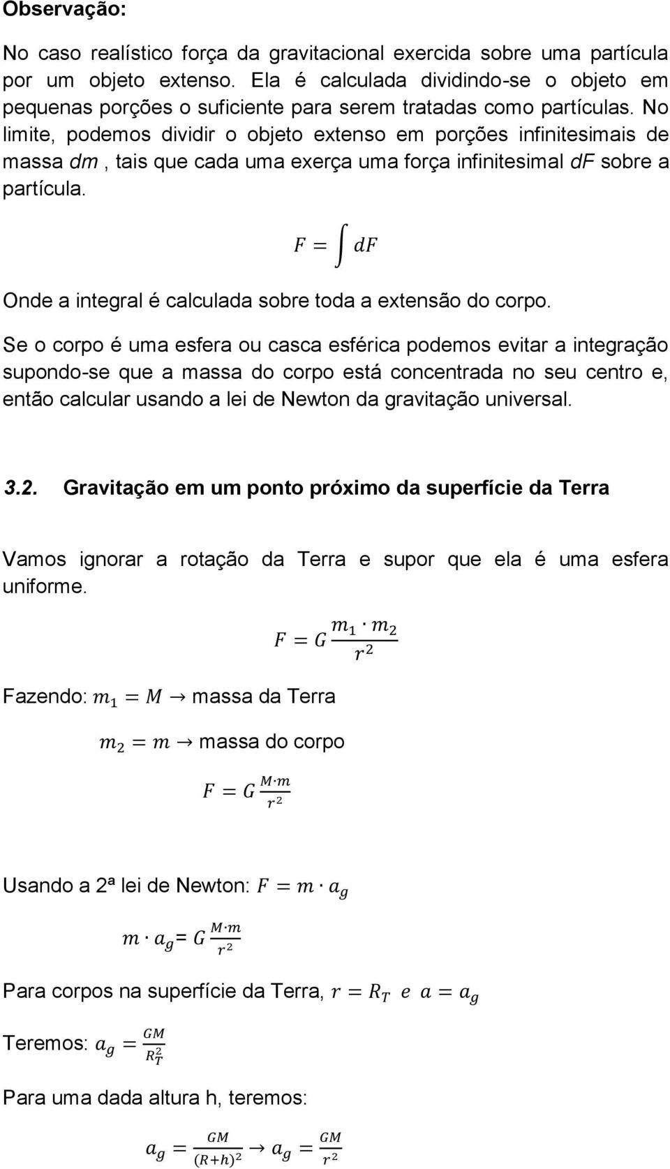 No limite, podemos dividir o objeto extenso em porções infinitesimais de massa dm, tais que cada uma exerça uma força infinitesimal df sobre a partícula.