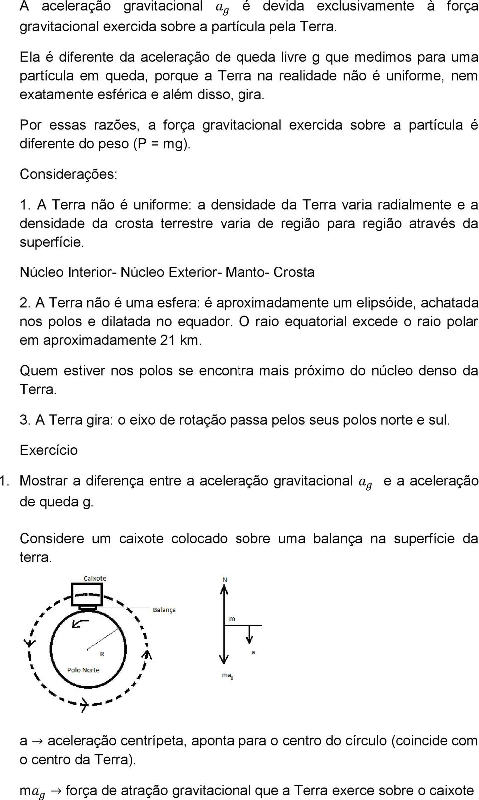 disso, gira. Por essas razões, a força gravitacional exercida sobre a partícula é diferente do peso (P = mg). Considerações: 1.