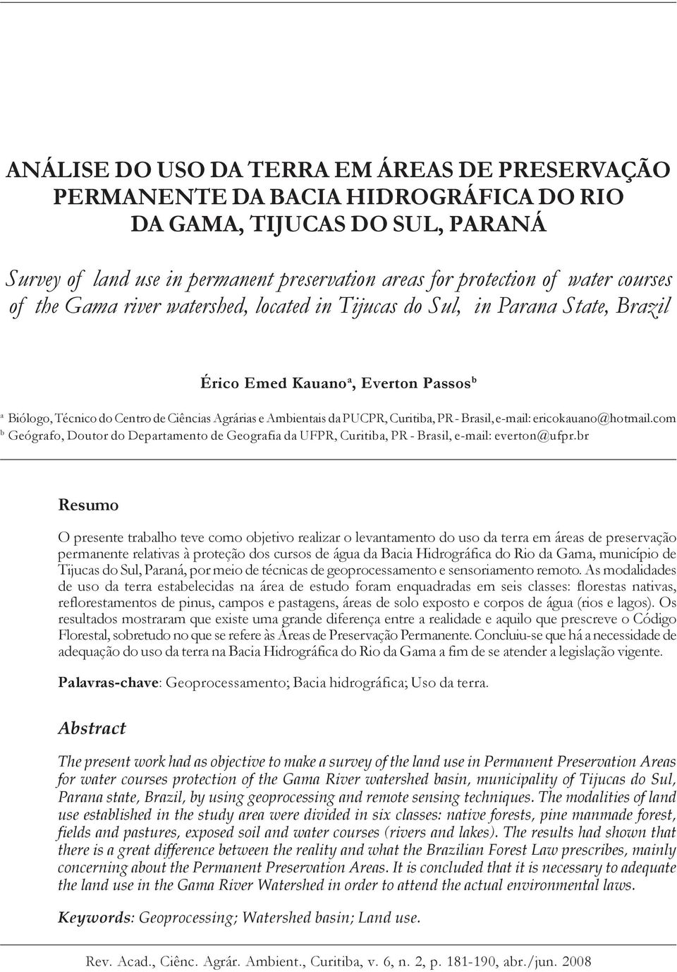 Curitiba, PR - Brasil, e-mail: ericokauano@hotmail.com b Geógrafo, Doutor do Departamento de Geografia da UFPR, Curitiba, PR - Brasil, e-mail: everton@ufpr.