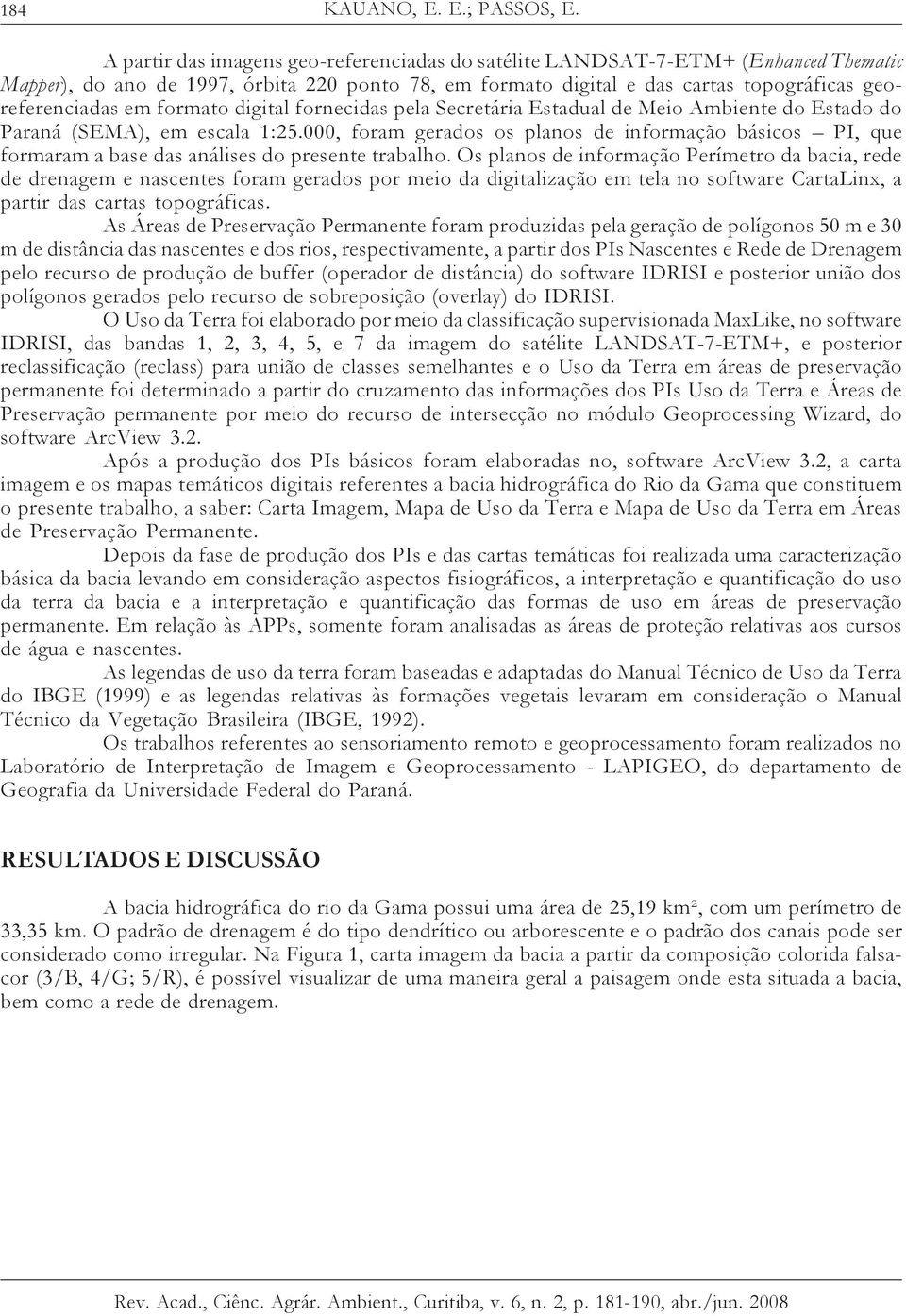 formato digital fornecidas pela Secretária Estadual de Meio Ambiente do Estado do Paraná (SEMA), em escala 1:25.