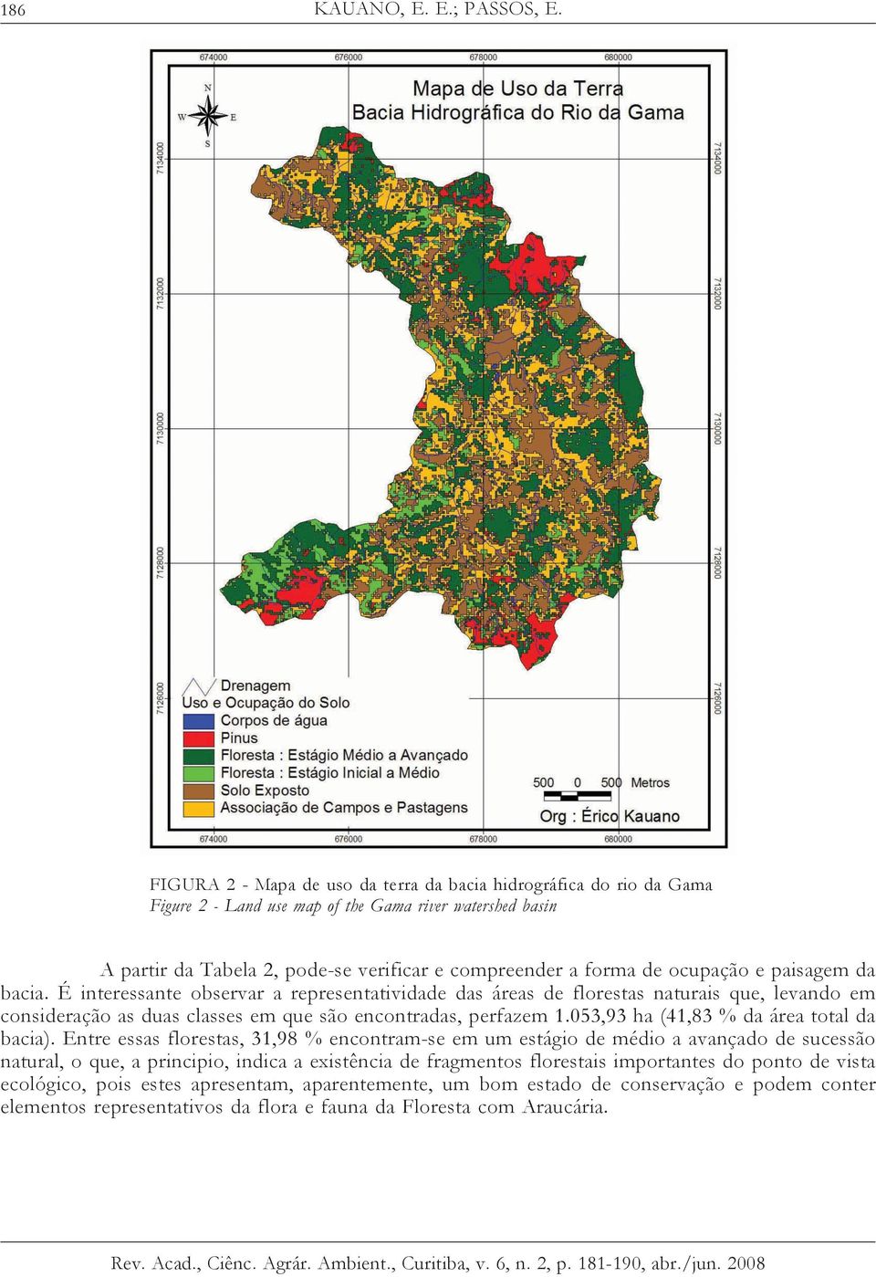 ocupação e paisagem da bacia. É interessante observar a representatividade das áreas de florestas naturais que, levando em consideração as duas classes em que são encontradas, perfazem 1.