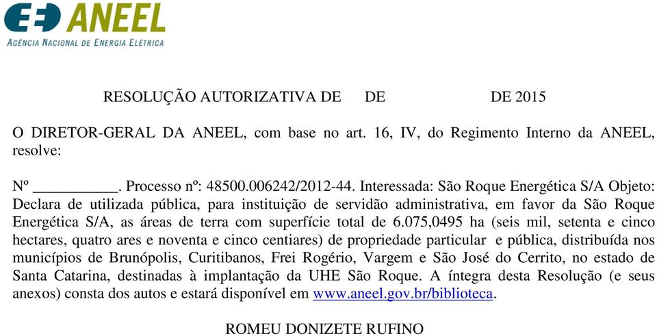 de 6.075,0495 ha (seis mil, setenta e cinco hectares, quatro ares e noventa e cinco centiares) de propriedade particular e pública, distribuída nos municípios de Brunópolis, Curitibanos, Frei