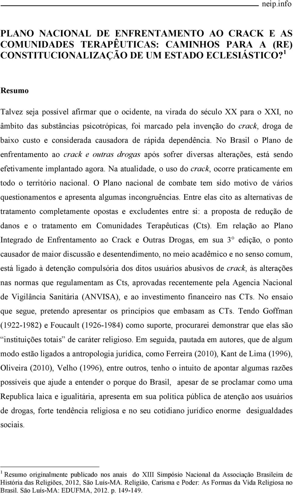 considerada causadora de rápida dependência. No Brasil o Plano de enfrentamento ao crack e outras drogas após sofrer diversas alterações, está sendo efetivamente implantado agora.