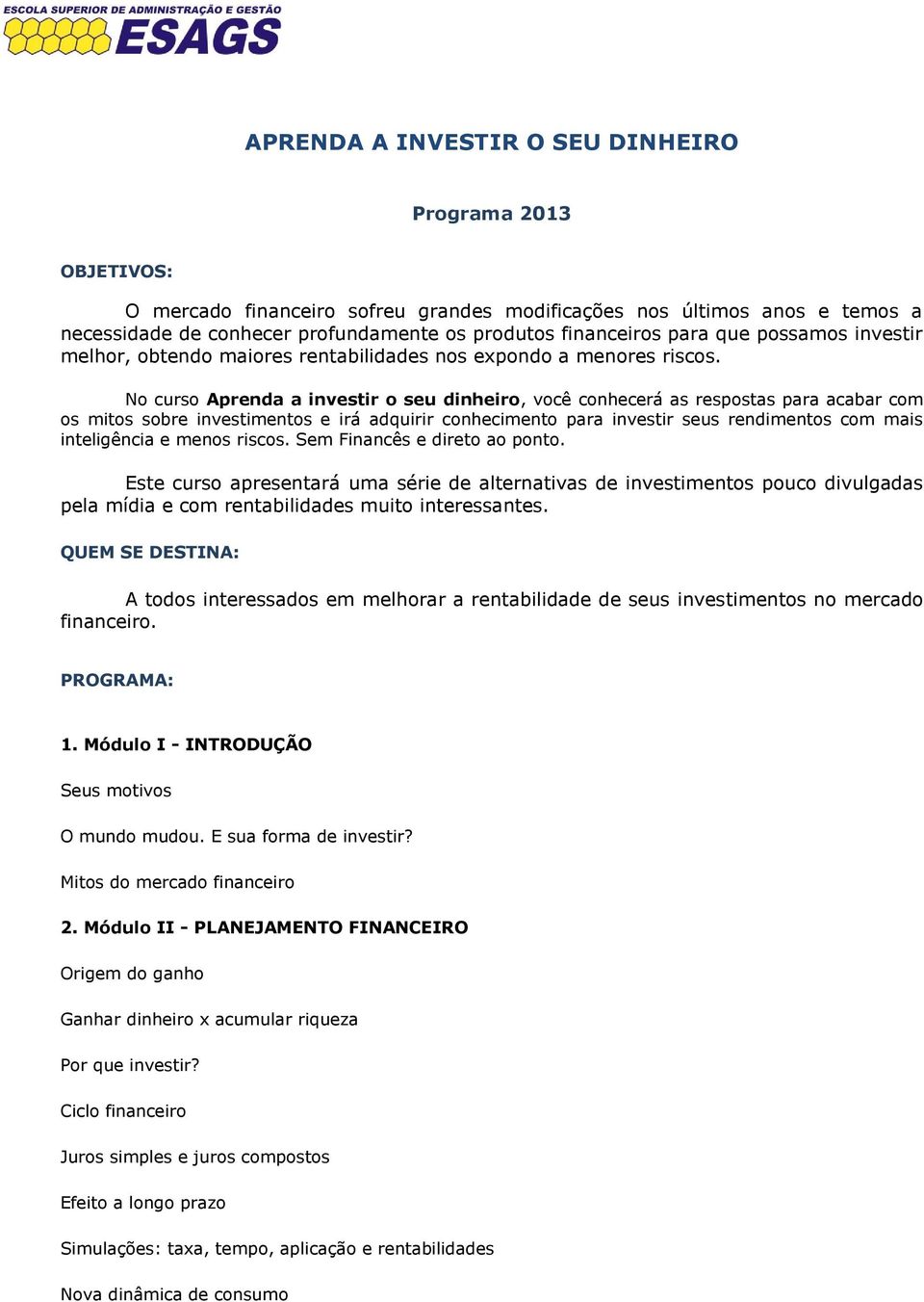 No curso Aprenda a investir o seu dinheiro, você conhecerá as respostas para acabar com os mitos sobre investimentos e irá adquirir conhecimento para investir seus rendimentos com mais inteligência e