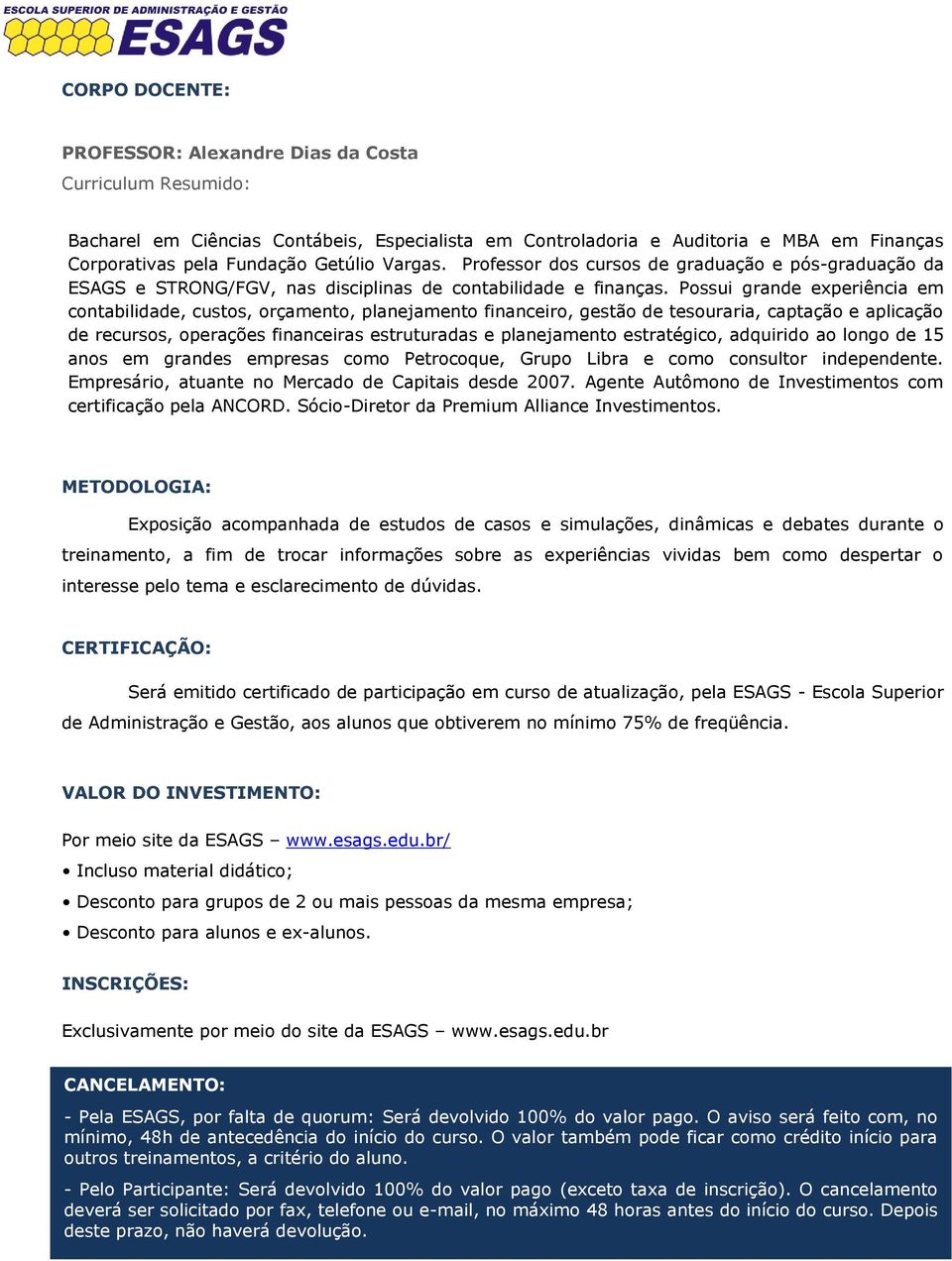 Possui grande experiência em contabilidade, custos, orçamento, planejamento financeiro, gestão de tesouraria, captação e aplicação de recursos, operações financeiras estruturadas e planejamento