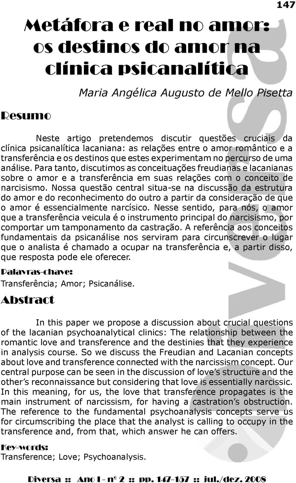 Para tanto, discutimos as conceituações freudianas e lacanianas sobre o amor e a transferência em suas relações com o conceito de narcisismo.