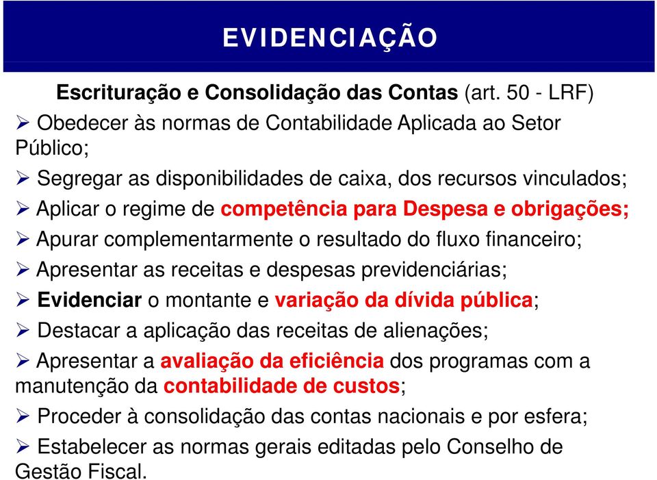 Despesa e obrigações; Apurar complementarmente o resultado do fluxo financeiro; Apresentar as receitas e despesas previdenciárias; Evidenciar o montante e variação da dívida