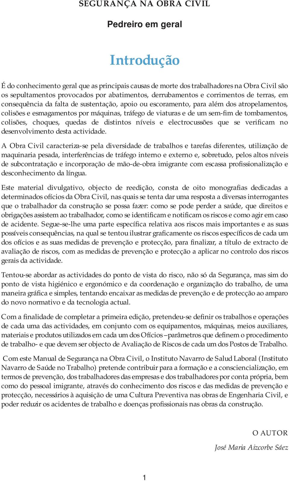 sem-fim de tombamentos, colisões, choques, quedas de distintos níveis e electrocussões que se verificam no desenvolvimento desta actividade.