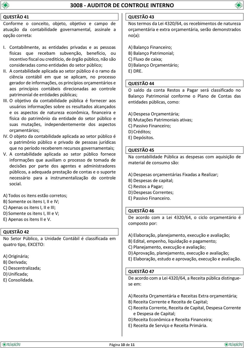 II. A contabilidade aplicada ao setor público é o ramo da ciência contábil em que se aplicam, no processo gerador de informações, os princípios orçamentários e aos princípios contábeis direcionadas