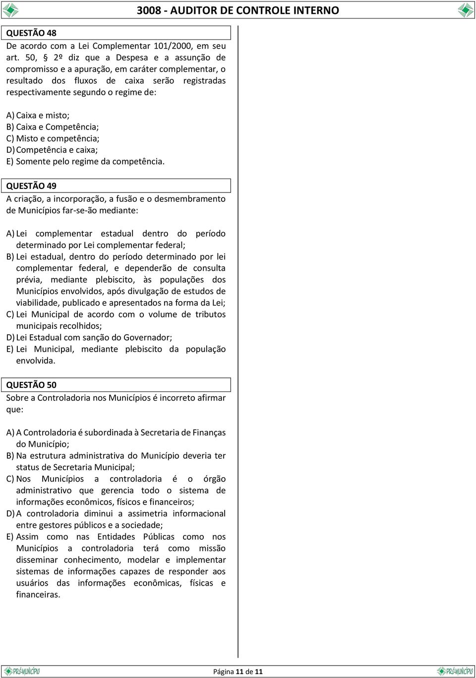 Caixa e Competência; C) Misto e competência; D) Competência e caixa; E) Somente pelo regime da competência.