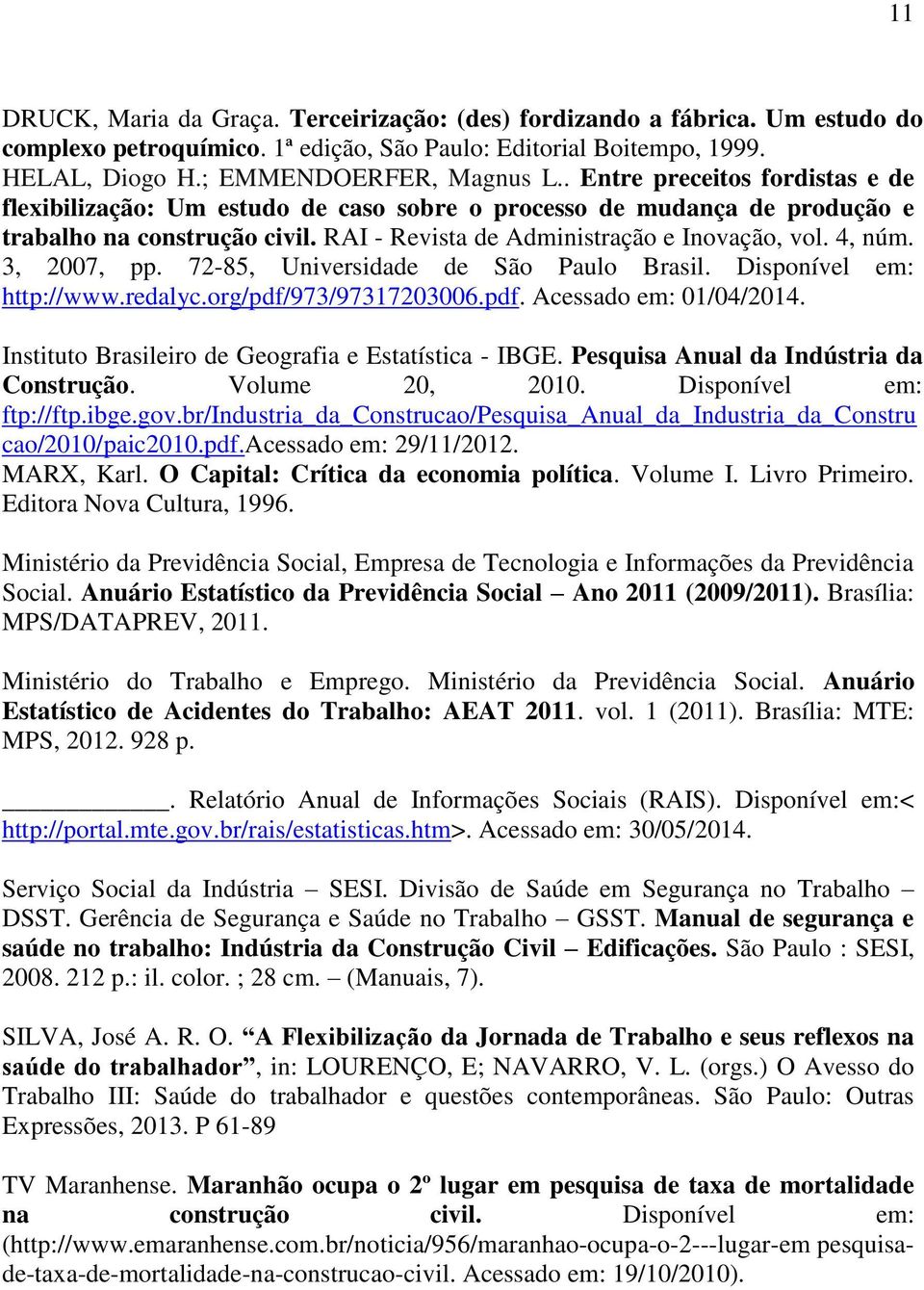 3, 2007, pp. 72-85, Universidade de São Paulo Brasil. Disponível em: http://www.redalyc.org/pdf/973/97317203006.pdf. Acessado em: 01/04/2014. Instituto Brasileiro de Geografia e Estatística - IBGE.