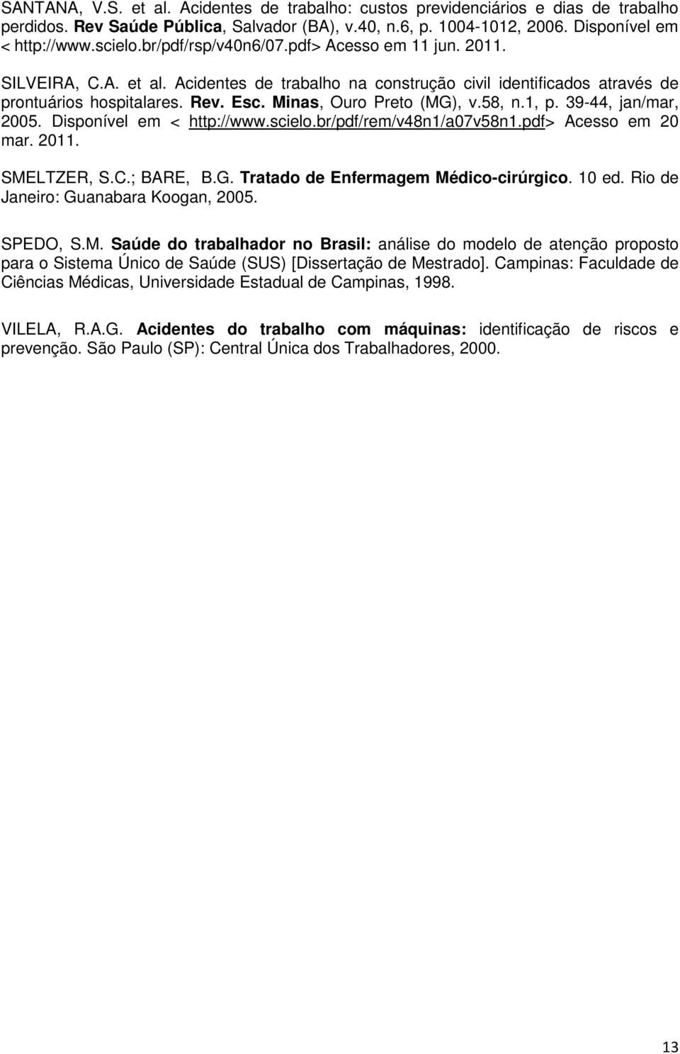 58, n.1, p. 39-44, jan/mar, 2005. Disponível em < http://www.scielo.br/pdf/rem/v48n1/a07v58n1.pdf> Acesso em 20 mar. 2011. SMELTZER, S.C.; BARE, B.G. Tratado de Enfermagem Médico-cirúrgico. 10 ed.