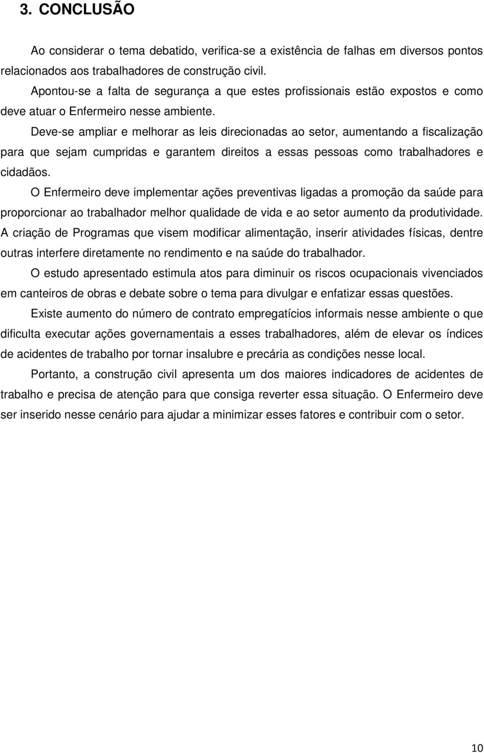 Deve-se ampliar e melhorar as leis direcionadas ao setor, aumentando a fiscalização para que sejam cumpridas e garantem direitos a essas pessoas como trabalhadores e cidadãos.