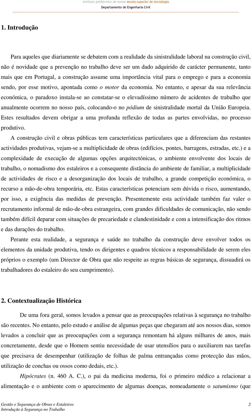 No entanto, e apesar da sua relevância económica, o paradoxo instala-se ao constatar-se o elevadíssimo número de acidentes de trabalho que anualmente ocorrem no nosso país, colocando-o no pódium de