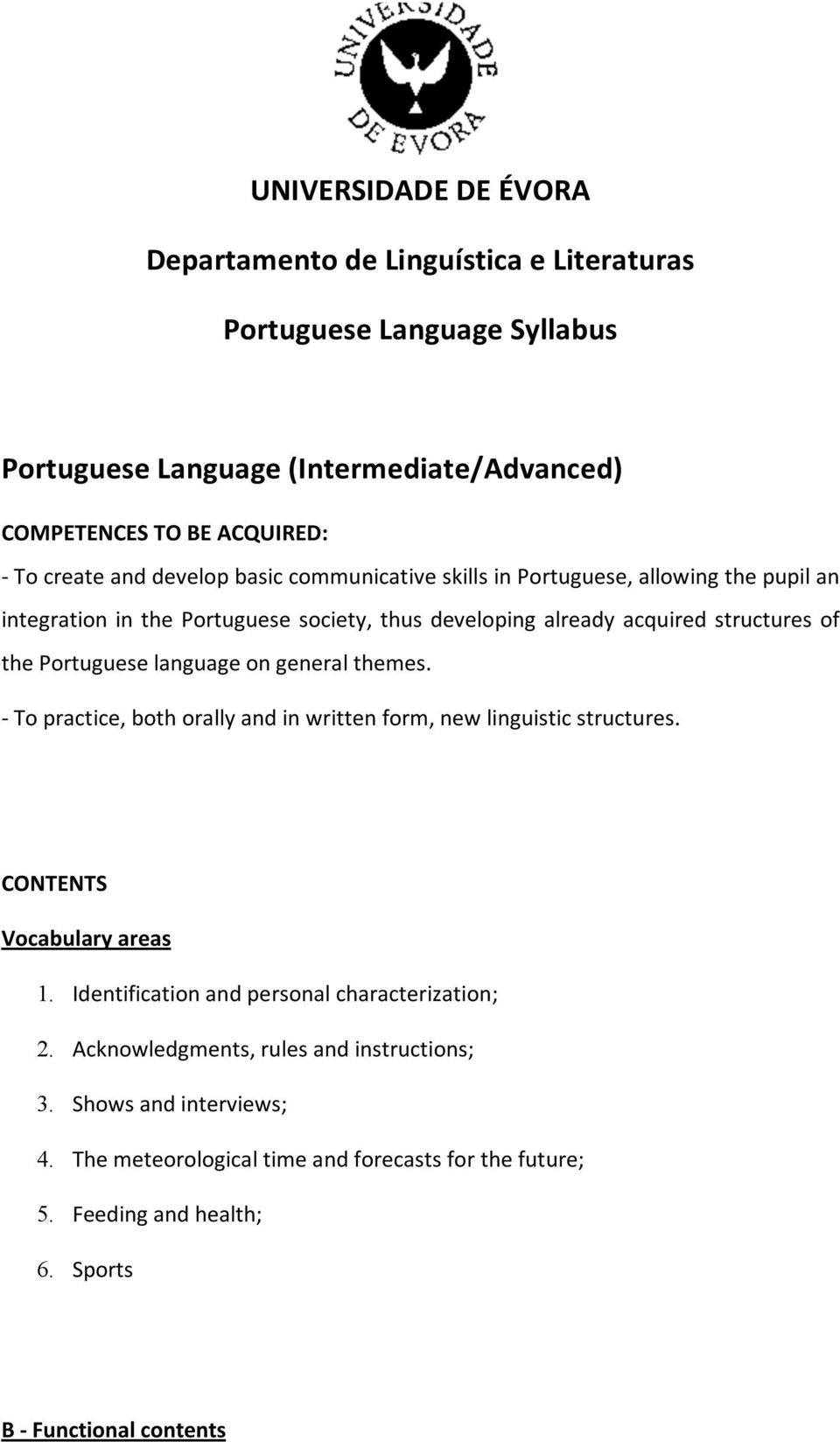 theportugueselanguageongeneralthemes. Topractice,bothorallyandinwrittenform,newlinguisticstructures. CONTENTS Vocabularyareas 1.