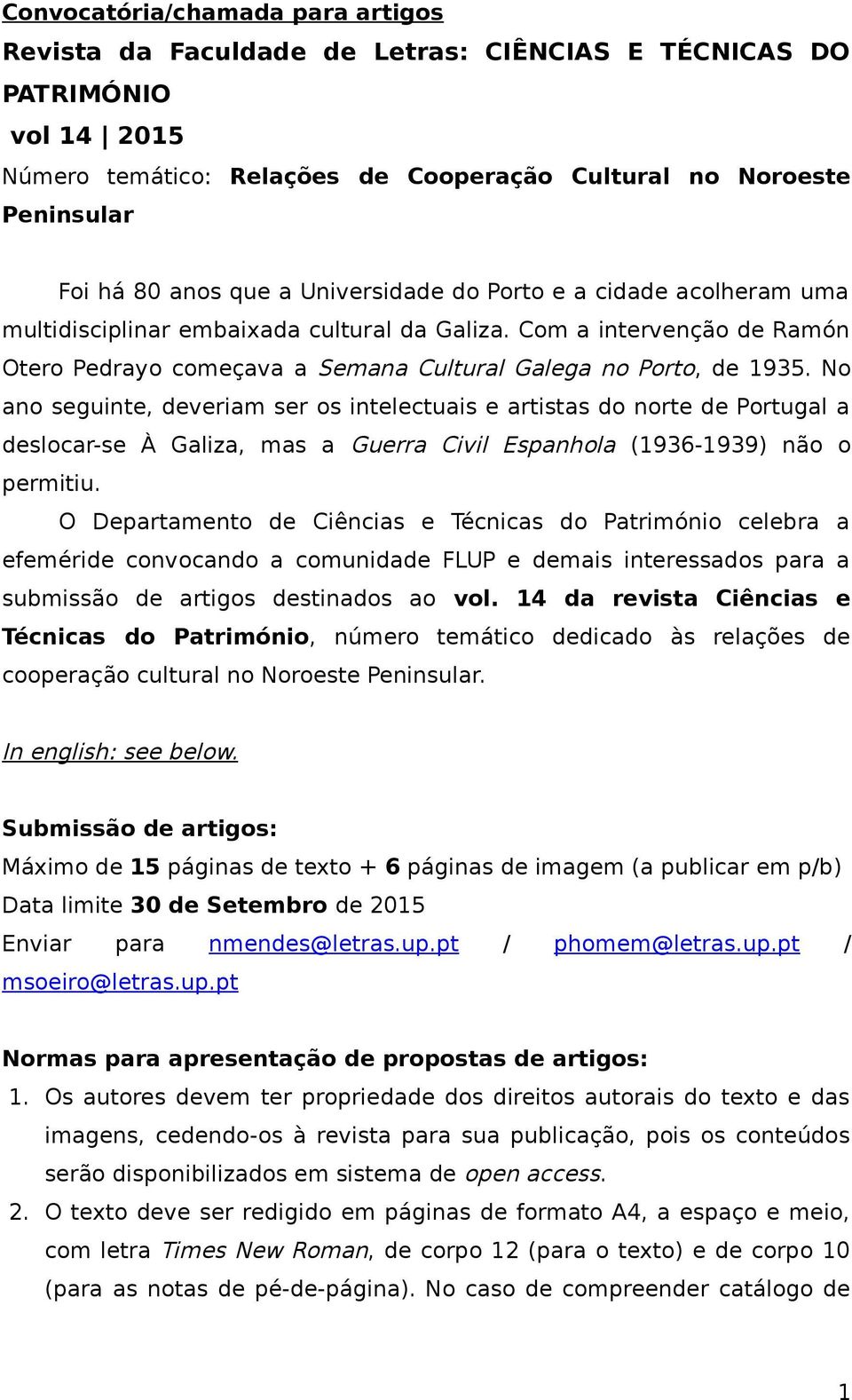 No ano seguinte, deveriam ser os intelectuais e artistas do norte de Portugal a deslocar-se À Galiza, mas a Guerra Civil Espanhola (1936-1939) não o permitiu.