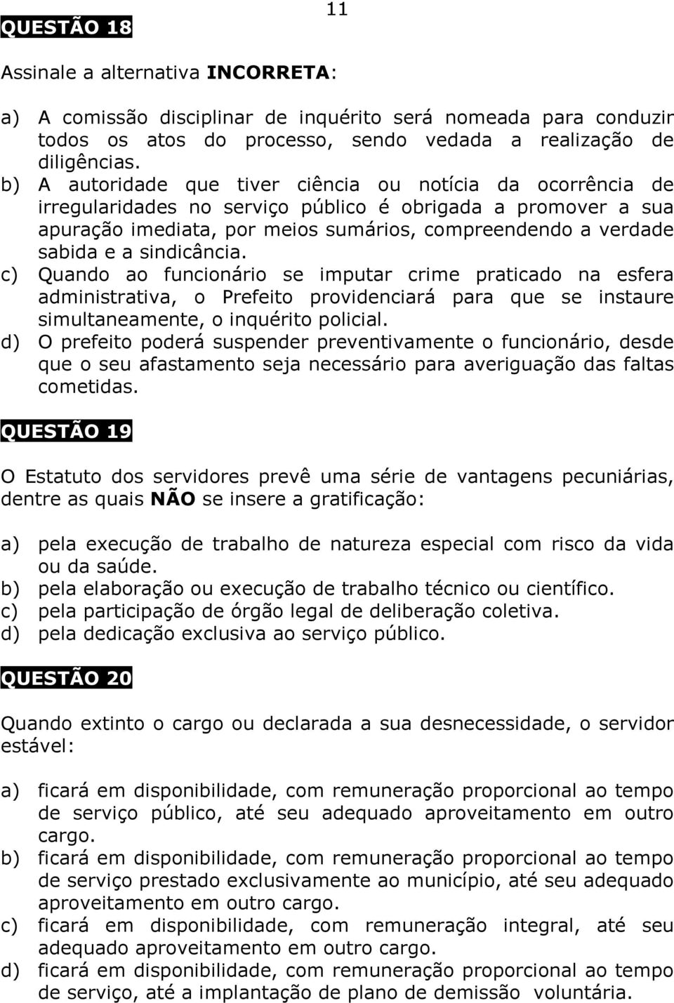 sindicância. c) Quando ao funcionário se imputar crime praticado na esfera administrativa, o Prefeito providenciará para que se instaure simultaneamente, o inquérito policial.