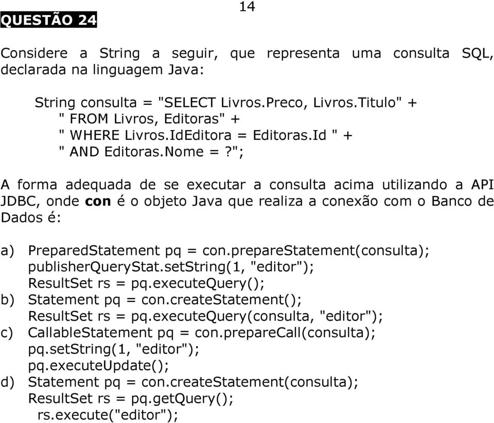 "; A forma adequada de se executar a consulta acima utilizando a API JDBC, onde con é o objeto Java que realiza a conexão com o Banco de Dados é: a) PreparedStatement pq = con.