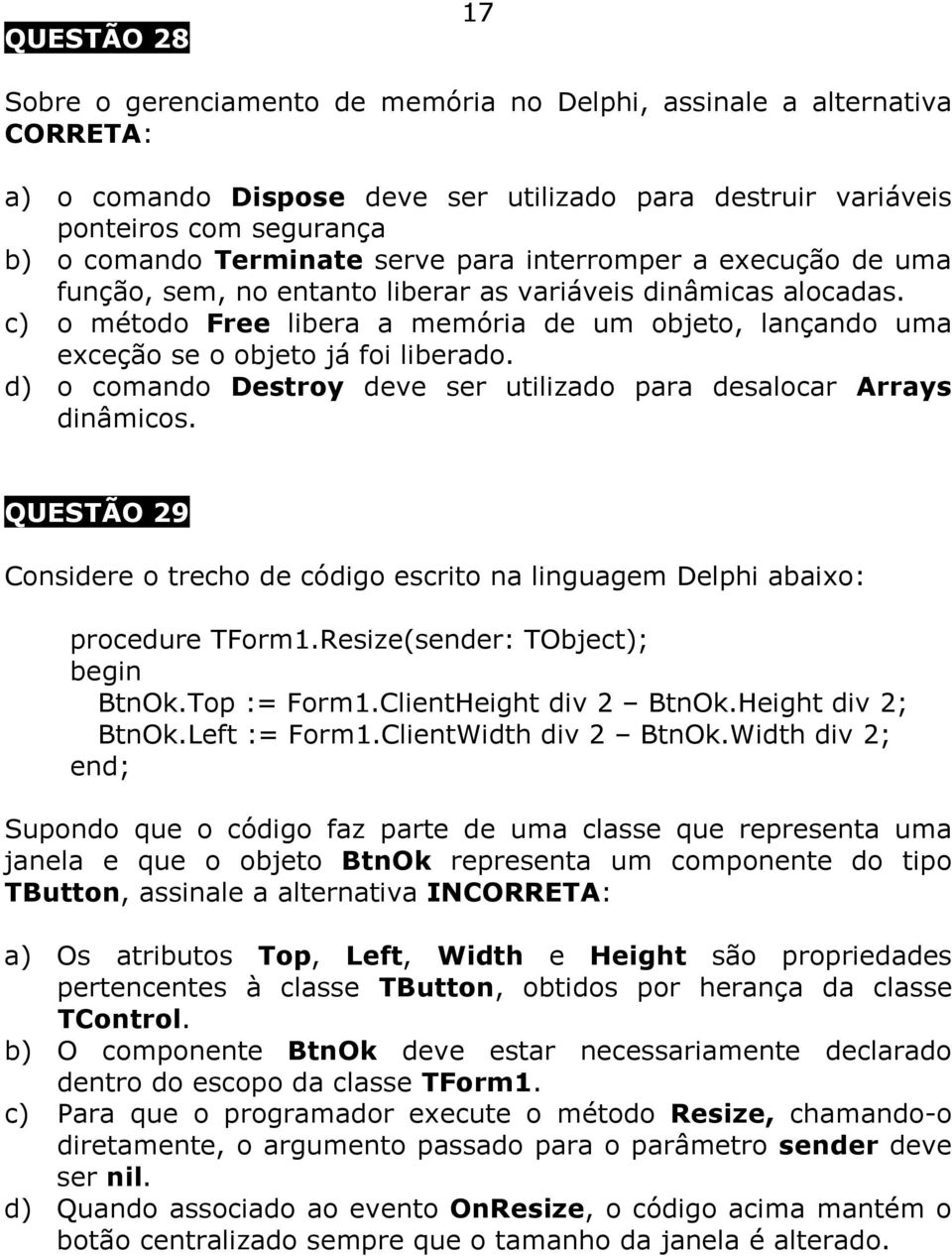 c) o método Free libera a memória de um objeto, lançando uma exceção se o objeto já foi liberado. d) o comando Destroy deve ser utilizado para desalocar Arrays dinâmicos.