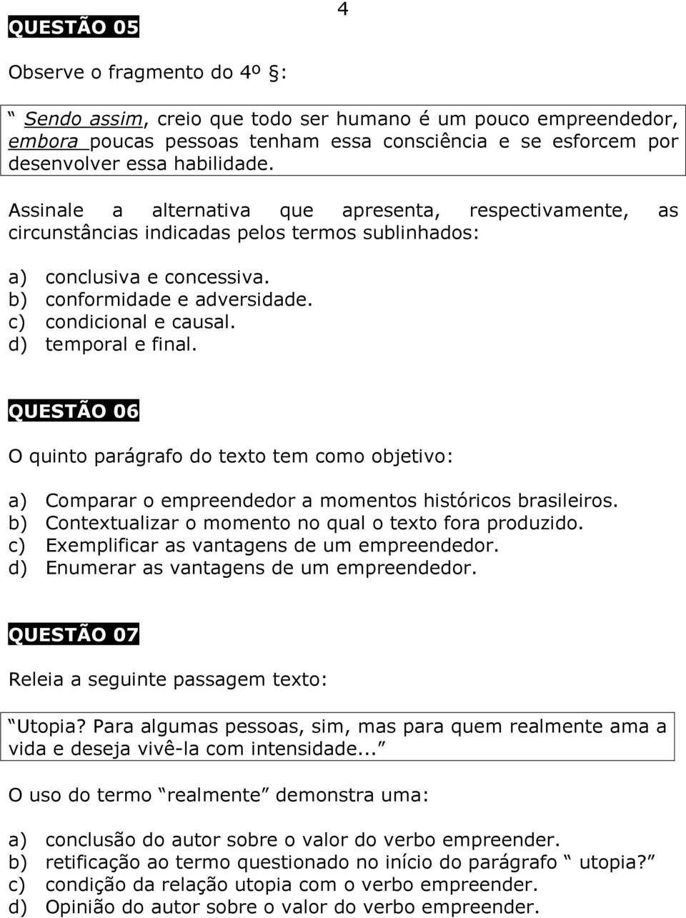 d) temporal e final. QUESTÃO 06 O quinto parágrafo do texto tem como objetivo: a) Comparar o empreendedor a momentos históricos brasileiros. b) Contextualizar o momento no qual o texto fora produzido.