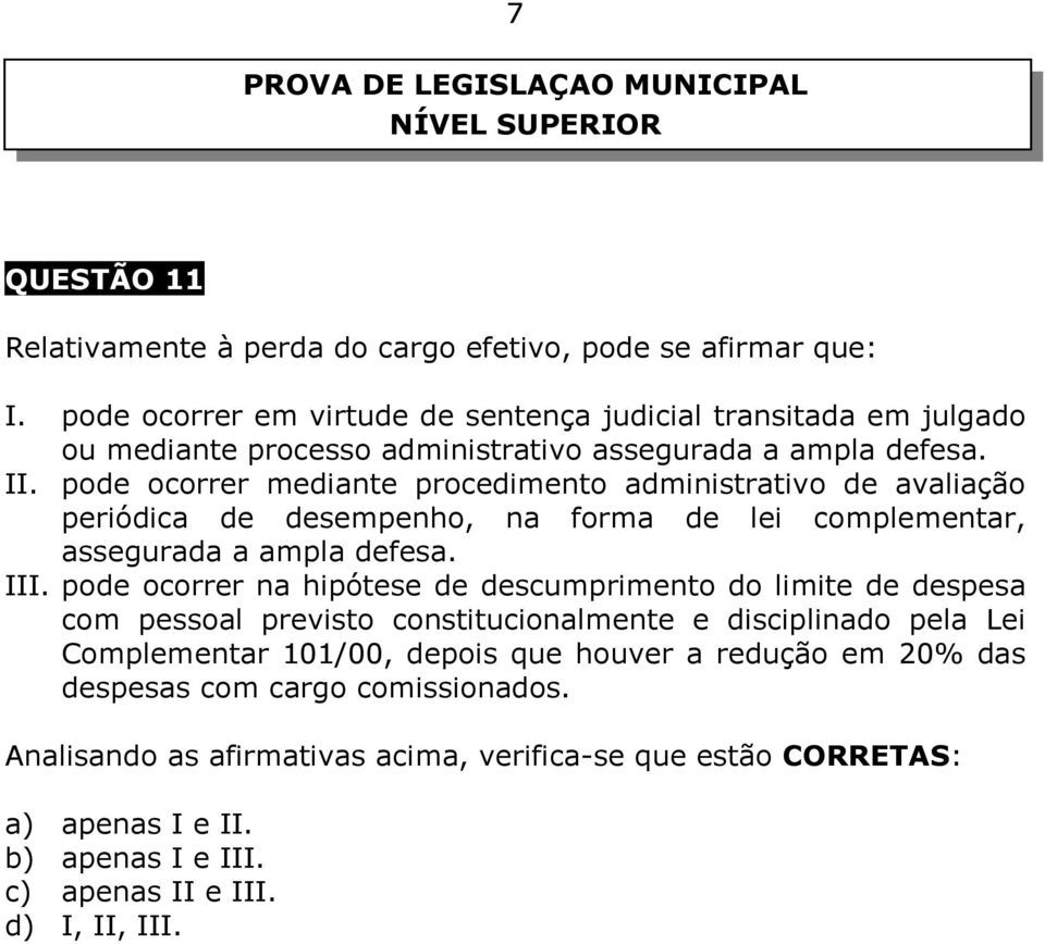 pode ocorrer mediante procedimento administrativo de avaliação periódica de desempenho, na forma de lei complementar, assegurada a ampla defesa. III.