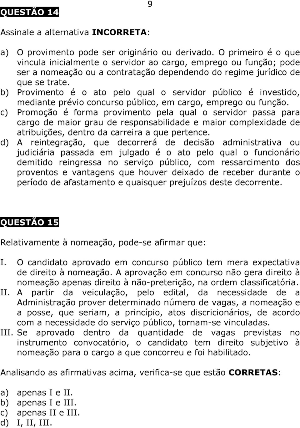 b) Provimento é o ato pelo qual o servidor público é investido, mediante prévio concurso público, em cargo, emprego ou função.