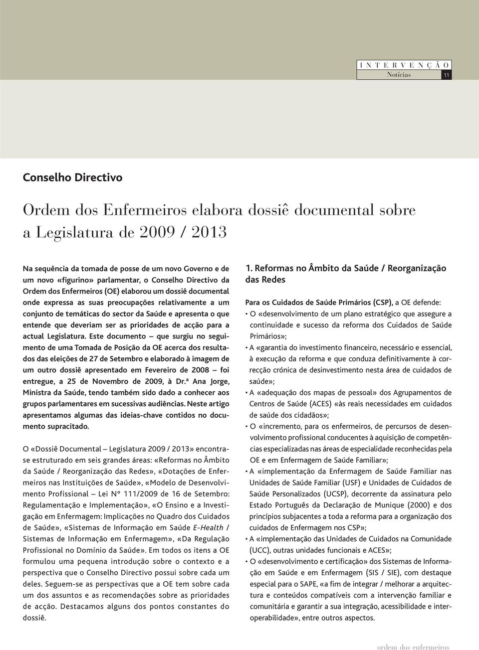 apresenta o que entende que deveriam ser as prioridades de acção para a actual Legislatura.