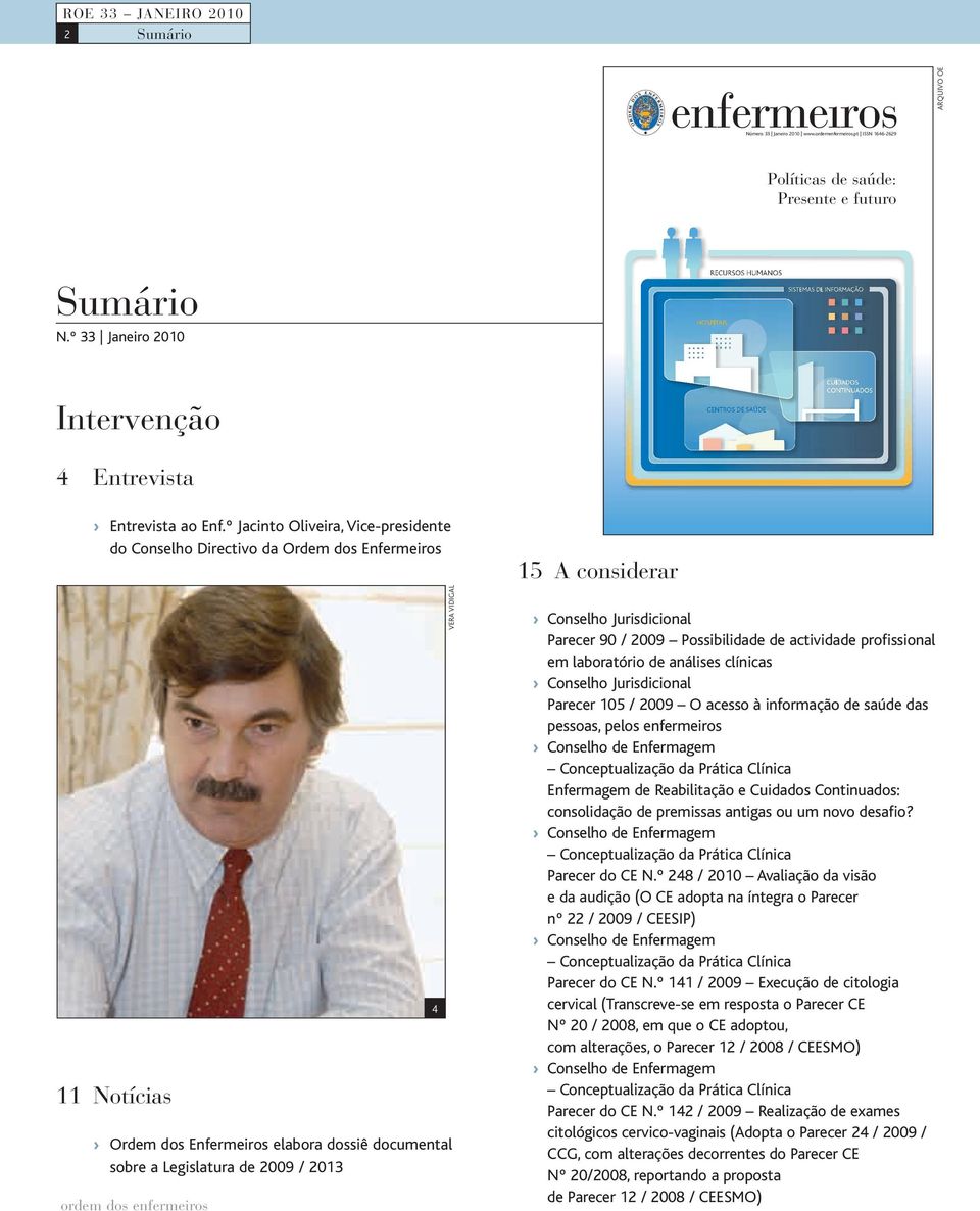 considerar Conselho Jurisdicional Parecer 90 / 2009 Possibilidade de actividade profissional em laboratório de análises clínicas Conselho Jurisdicional Parecer 105 / 2009 O acesso à informação de